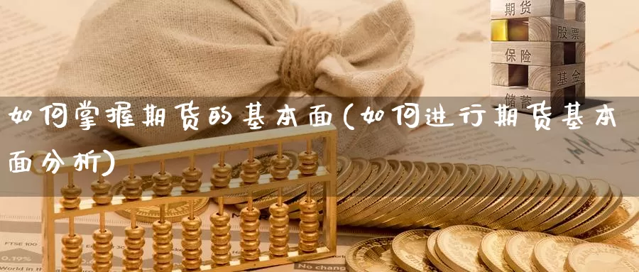 如何掌握期货的基本面(如何进行期货基本面分析)_https://www.czxymm.com_股指期货_第1张