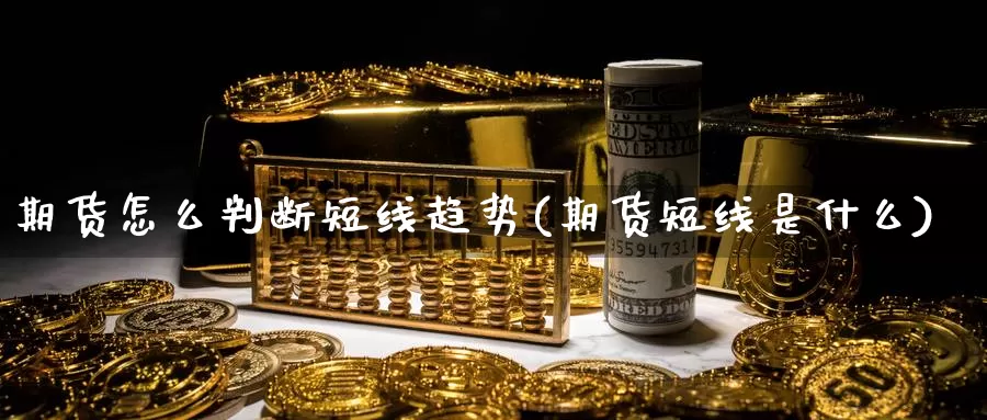 期货怎么判断短线趋势(期货短线是什么)_https://www.czxymm.com_外盘期货_第1张