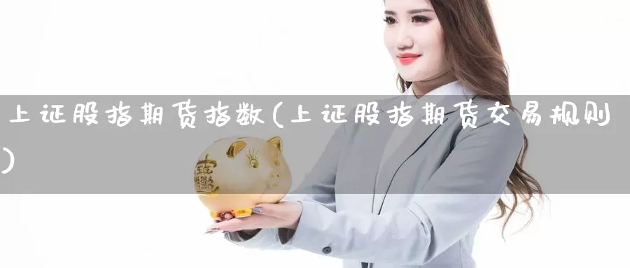 上证股指期货指数(上证股指期货交易规则)_https://www.czxymm.com_股指期货_第1张