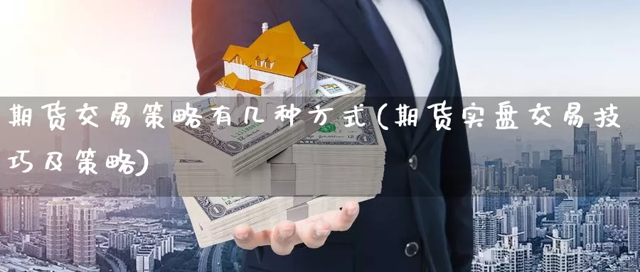 期货交易策略有几种方式(期货实盘交易技巧及策略)_https://www.czxymm.com_黄金期货_第1张