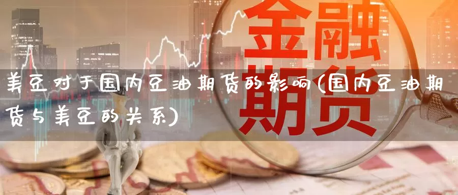 美豆对于国内豆油期货的影响(国内豆油期货与美豆的关系)_https://www.czxymm.com_基本面分析_第1张