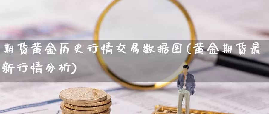 期货黄金历史行情交易数据图(黄金期货最新行情分析)_https://www.czxymm.com_期货科普_第1张