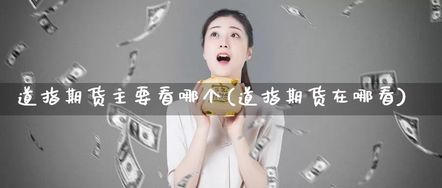 道指期货主要看哪个(道指期货在哪看)_https://www.czxymm.com_农产品期货_第1张