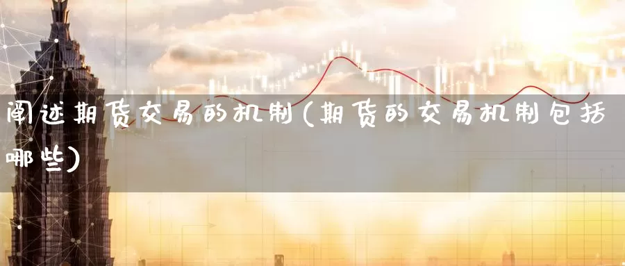 阐述期货交易的机制(期货的交易机制包括哪些)_https://www.czxymm.com_行业分析_第1张