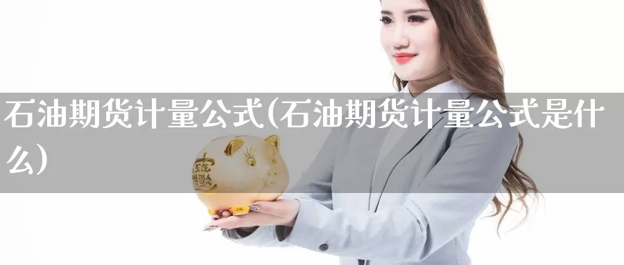 石油期货计量公式(石油期货计量公式是什么)_https://www.czxymm.com_技术分析_第1张