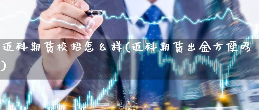 迈科期货校招怎么样(迈科期货出金方便吗)_https://www.czxymm.com_黄金期货_第1张