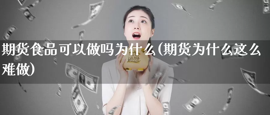 期货食品可以做吗为什么(期货为什么这么难做)_https://www.czxymm.com_技术分析_第1张