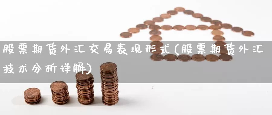 股票期货外汇交易表现形式(股票期货外汇技术分析详解)_https://www.czxymm.com_外盘期货_第1张