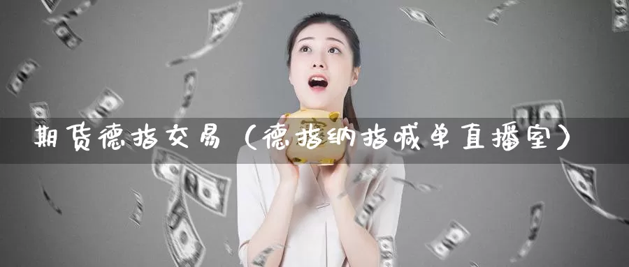 期货德指交易（德指纳指喊单直播室）_https://www.czxymm.com_期货科普_第1张