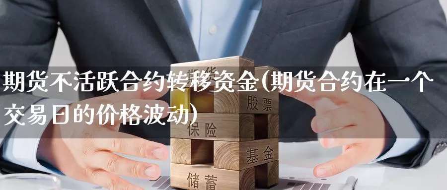 期货不活跃合约转移资金(期货合约在一个交易日的价格波动)_https://www.czxymm.com_农产品期货_第1张