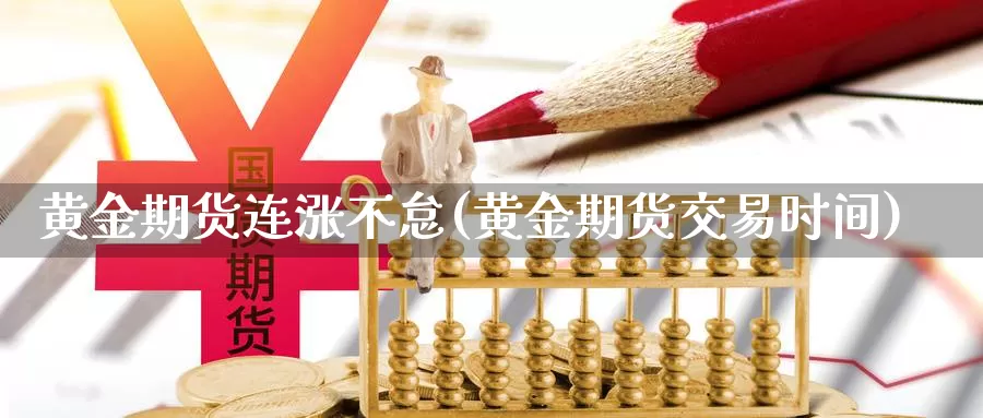 黄金期货连涨不怠(黄金期货交易时间)_https://www.czxymm.com_农产品期货_第1张