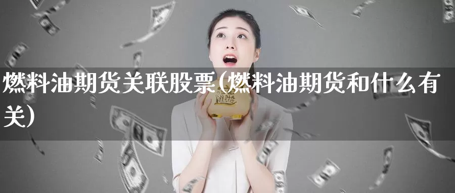 燃料油期货关联股票(燃料油期货和什么有关)_https://www.czxymm.com_黄金期货_第1张