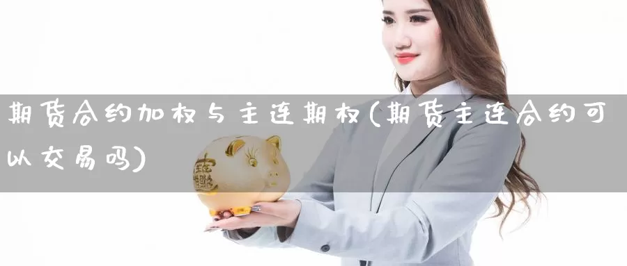 期货合约加权与主连期权(期货主连合约可以交易吗)_https://www.czxymm.com_原油期货_第1张