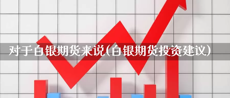 对于白银期货来说(白银期货投资建议)_https://www.czxymm.com_外盘期货_第1张