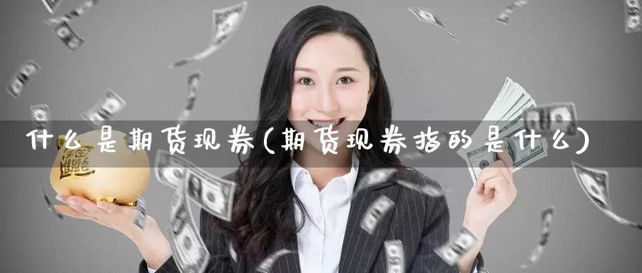 什么是期货现券(期货现券指的是什么)_https://www.czxymm.com_技术分析_第1张