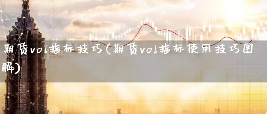 期货vol指标技巧(期货vol指标使用技巧图解)_https://www.czxymm.com_基本面分析_第1张