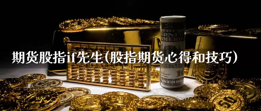 期货股指if先生(股指期货心得和技巧)_https://www.czxymm.com_原油期货_第1张