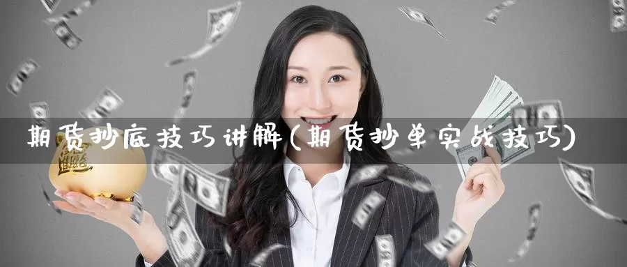 期货抄底技巧讲解(期货抄单实战技巧)_https://www.czxymm.com_股指期货_第1张