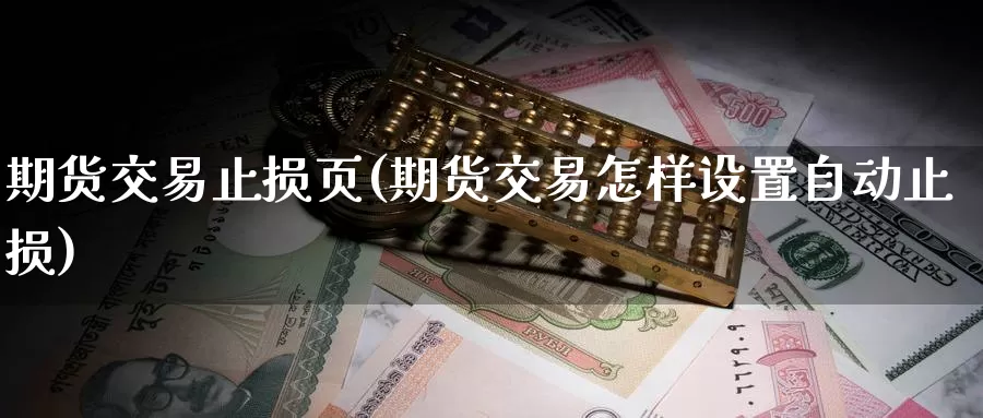 期货交易止损页(期货交易怎样设置自动止损)_https://www.czxymm.com_技术分析_第1张